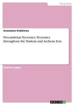 Präkambrische Tektonik. Tektonik im gesamten Erdaltertum und Archaikum - Precambrian Tectonics. Tectonics throughout the Hadean and Archean Eon