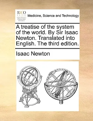 Eine Abhandlung über das System der Welt. Von Sir Isaac Newton. Übersetzt ins Englische. Die dritte Auflage. - A treatise of the system of the world. By Sir Isaac Newton. Translated into English. The third edition.