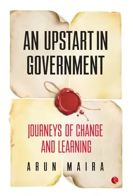 Ein Emporkömmling in der Regierung: Reisen der Veränderung und des Lernens - An Upstart in Government: Journeys of Change and Learning