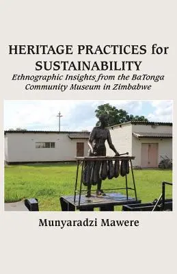 Heritage Practices for Sustainability: Ethnografische Einblicke aus dem BaTonga Community Museum in Simbabwe - Heritage Practices for Sustainability: Ethnographic Insights from the BaTonga Community Museum in Zimbabwe