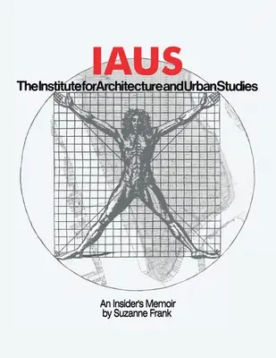 Iaus: Die Memoiren eines Insiders - Iaus: an Insider's Memoir