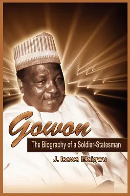 Gowon: Die Biographie eines Soldaten und Staatsmannes - Gowon: The Biography of a Soldier-Statesman