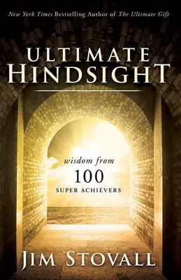 Die ultimative Einsicht: Die Weisheit von 100 Überfliegern - The Ultimate Hindsight: Wisdom from 100 Super Achievers