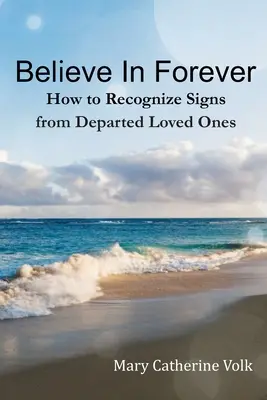 Glaube an die Ewigkeit: Wie man Zeichen von verstorbenen geliebten Menschen erkennt - Believe In Forever: How to Recognize Signs From Departed Loved Ones