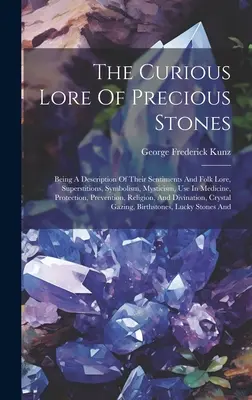 Die merkwürdige Überlieferung der Edelsteine: Eine Beschreibung ihrer Gesinnung und Volksüberlieferung, ihres Aberglaubens, ihrer Symbolik, ihrer Mystik, ihrer Verwendung in der Medizin, ihres - The Curious Lore Of Precious Stones: Being A Description Of Their Sentiments And Folk Lore, Superstitions, Symbolism, Mysticism, Use In Medicine, Prot