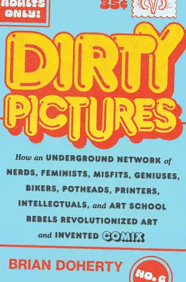 Schmutzige Bilder: Wie ein Untergrundnetzwerk von Nerds, Feministen, Außenseitern, Genies, Bikern, Kiffern, Druckern, Intellektuellen und Künstlern - Dirty Pictures: How an Underground Network of Nerds, Feminists, Misfits, Geniuses, Bikers, Potheads, Printers, Intellectuals, and Art