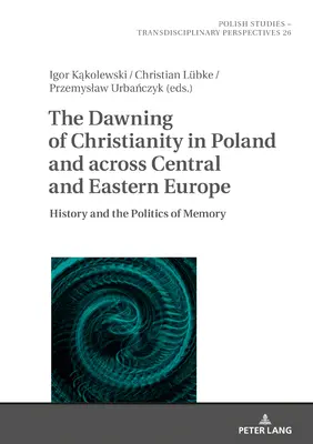 Der Aufbruch des Christentums in Polen und in ganz Mittel- und Osteuropa: Geschichte und Erinnerungspolitik - The Dawning of Christianity in Poland and Across Central and Eastern Europe: History and the Politics of Memory