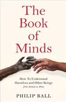 Book of Minds - Wie wir uns selbst und andere Lebewesen verstehen, von Tieren bis zu Außerirdischen - Book of Minds - How to Understand Ourselves and Other Beings, From Animals to Aliens