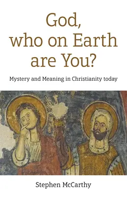 Gott, wer in aller Welt bist du? Mysterium und Bedeutung im heutigen Christentum - God, Who on Earth Are You?: Mystery and Meaning in Christianity Today