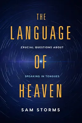 Die Sprache des Himmels: Entscheidende Fragen zum Zungenreden - The Language of Heaven: Crucial Questions about Speaking in Tongues