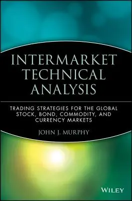 Technische Analyse der Intermarkets: Handelsstrategien für die globalen Aktien-, Renten-, Rohstoff- und Währungsmärkte - Intermarket Technical Analysis: Trading Strategies for the Global Stock, Bond, Commodity, and Currency Markets