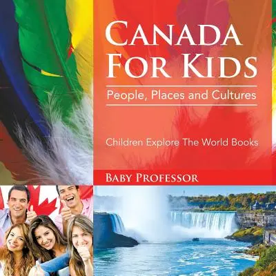 Kanada für Kinder: Menschen, Orte und Kulturen - Kinder erforschen die Welt Bücher - Canada For Kids: People, Places and Cultures - Children Explore The World Books