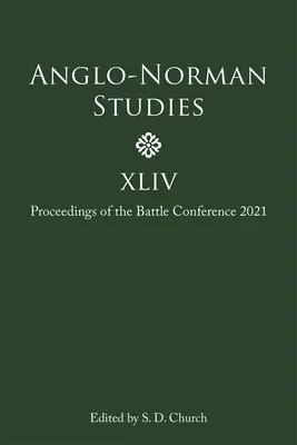 Anglo-Normannische Studien XLIV: Proceedings of the Battle Conference 2021 - Anglo-Norman Studies XLIV: Proceedings of the Battle Conference 2021