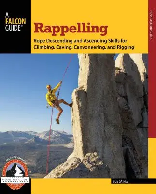 Abseilen: Abseilen und Aufsteigen beim Klettern, Höhlenklettern, Canyoning und Rigging - Rappelling: Rope Descending and Ascending Skills for Climbing, Caving, Canyoneering, and Rigging