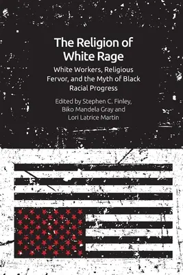 Die Religion des weißen Zorns: Religiöse Inbrunst, weiße Arbeiter und der Mythos vom rassischen Fortschritt der Schwarzen - The Religion of White Rage: Religious Fervor, White Workers and the Myth of Black Racial Progress