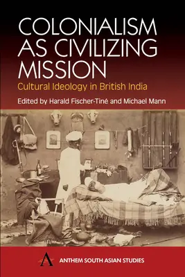 Kolonialismus als zivilisierende Mission: Kulturelle Ideologie in Britisch-Indien - Colonialism as Civilizing Mission: Cultural Ideology in British India