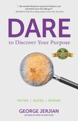 Wagen Sie es, Ihre Bestimmung zu entdecken: In den Ruhestand gehen, sich neu orientieren, sich neu ausrichten - Dare to Discover Your Purpose: Retire, Refire, Rewire