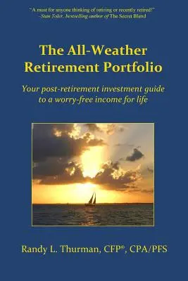 Das Allwetter-Ruhestandsportfolio: Ihr Leitfaden für die Zeit nach der Pensionierung für ein sorgenfreies Einkommen auf Lebenszeit - The All-Weather Retirement Portfolio: Your post-retirement investment guide to a worry-free income for life