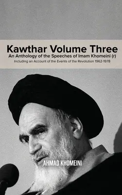 Kawthar Band 3: Eine Anthologie der Reden von Imam Khomeini (r) mit einem Bericht über die Ereignisse der Revolution 1962-1978 - Kawthar Volume Three: An Anthology of the Speeches of Imam Khomeini (r) Including an Account of the Events of the Revolution 1962-1978