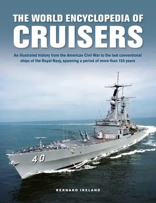 Die Welt-Enzyklopädie der Kreuzer: Eine illustrierte Geschichte vom Amerikanischen Bürgerkrieg bis zu den letzten konventionellen Schiffen der Royal Navy, über einen Zeitraum von zehn Jahren - The World Encyclopedia of Cruisers: An Illustrated History from the American Civil War to the Last Conventional Ships of the Royal Navy, Spanning a Pe