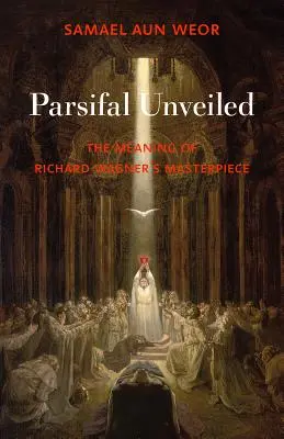 Parsifal entschleiert: Die Bedeutung von Richard Wagners Meisterwerk - Parsifal Unveiled: The Meaning of Richard Wagner's Masterpiece