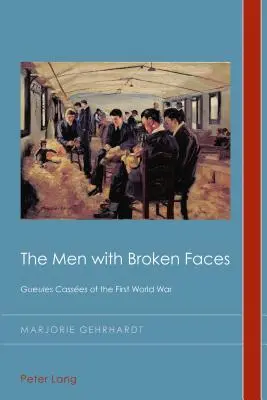 Die Männer mit den gebrochenen Gesichtern: Gueules Casses des Ersten Weltkriegs - The Men with Broken Faces: Gueules Casses of the First World War