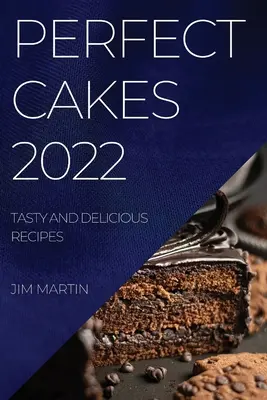 Perfekte Torten 2022: Leckere und köstliche Rezepte - Perfect Cakes 2022: Tasty and Delicious Recipes