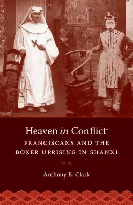 Der Himmel im Widerstreit: Die Franziskaner und der Boxeraufstand in Shanxi - Heaven in Conflict: Franciscans and the Boxer Uprising in Shanxi