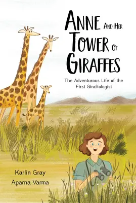 Anne und ihr Turm aus Giraffen: Das abenteuerliche Leben der ersten Giraffologin - Anne and Her Tower of Giraffes: The Adventurous Life of the First Giraffologist