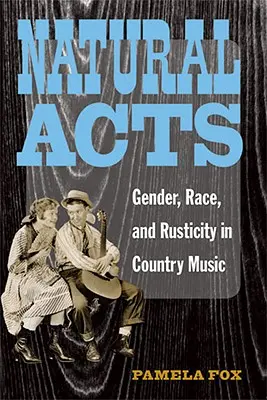 Natürliche Handlungen: Geschlecht, Ethnie und Rustikalität in der Country-Musik - Natural Acts: Gender, Race, and Rusticity in Country Music