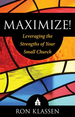 Maximize!: Nutzen Sie die Stärken Ihrer kleinen Kirche Autor: Ron Klassen - Maximize!: Leveraging the Strengths of Your Small Church Author: Ron Klassen