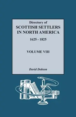 Verzeichnis der schottischen Siedler in Nordamerika, 1625-1825. Band VIII - Directory of Scottish Settlers in North America, 1625-1825. Volume VIII