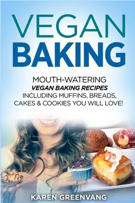 Veganes Backen: Köstliche vegane Backrezepte mit Muffins, Broten, Kuchen und Keksen, die Sie lieben werden! - Vegan Baking: Mouth-Watering Vegan Baking Recipes Including Muffins, Breads, Cakes & Cookies You Will Love!