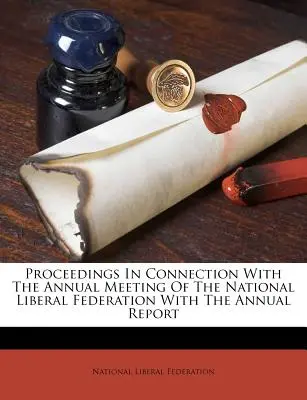 Proceedings in Connection with the Annual Meeting of the National Liberal Federation with the Annual Report