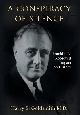 Eine Verschwörung des Schweigens: Franklin D. Roosevelts Einfluss auf die Geschichte - A Conspiracy of Silence: Franklin D. Roosevelt Impact on History