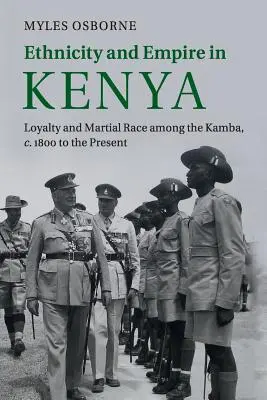 Ethnizität und Empire in Kenia: Loyalität und kriegerische Ethnie bei den Kamba, um 1800 bis zur Gegenwart - Ethnicity and Empire in Kenya: Loyalty and Martial Race Among the Kamba, C.1800 to the Present