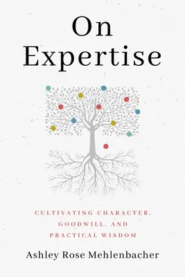 Über Fachwissen: Charakter, Wohlwollen und praktische Weisheit kultivieren - On Expertise: Cultivating Character, Goodwill, and Practical Wisdom