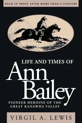 Das Leben und die Zeiten von Ann Bailey: Die Pionierheldin des großen Kanawha-Tals - Life and Times of Ann Bailey: The Pioneer Heroine of the Great Kanawha Valley