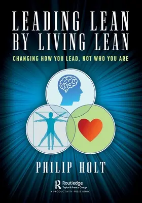 Leading Lean by Living Lean: Ändern Sie, wie Sie führen, nicht wer Sie sind - Leading Lean by Living Lean: Changing How You Lead, Not Who You Are