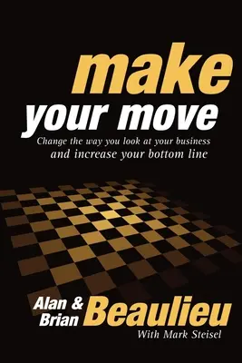 Make Your Move: Ändern Sie die Art und Weise, wie Sie Ihr Unternehmen betrachten, und steigern Sie Ihr Geschäftsergebnis - Make Your Move: Change the Way You Look at Your Business and Increase Your Bottom Line