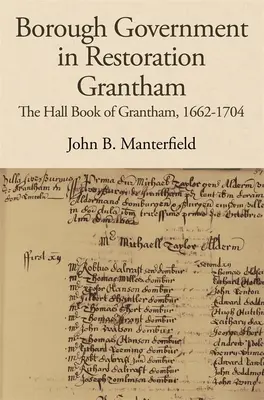 Die Stadtverwaltung im restaurierten Grantham: Das Rathausbuch von Grantham, 1662-1704 - Borough Government in Restoration Grantham: The Hall Book of Grantham, 1662-1704