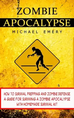 Zombie-Apokalypse: Wie man sich auf das Überleben vorbereitet und sich gegen Zombies verteidigt (Ein Leitfaden zum Überleben einer Zombie-Apokalypse mit einem selbstgemachten Überlebenskit) - Zombie Apocalypse: How To Survival Prepping And Zombie Defense (A Guide For Surviving A Zombie Apocalypse With Homemade Survival Kit)