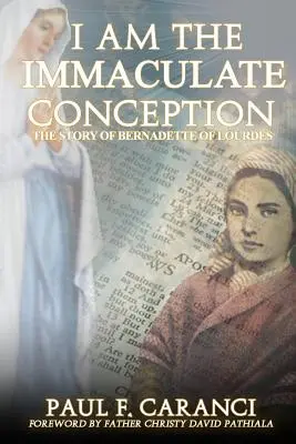 Ich bin die Unbefleckte Empfängnis: Die Geschichte der Bernadette von Lourdes - I Am the Immaculate Conception: The Story of Bernadette of Lourdes