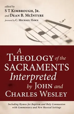 Eine Theologie der Sakramente, ausgelegt von John und Charles Wesley: Einschließlich der Hymnen für Taufe und Abendmahl mit Kommentar und neuen musikalischen Se - A Theology of the Sacraments Interpreted by John and Charles Wesley: Including Hymns for Baptism and Holy Communion with Commentary and New Musical Se