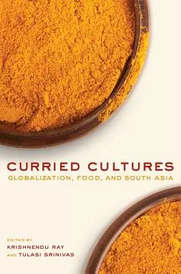 Curry-Kulturen: Globalisierung, Lebensmittel und Südasien Band 34 - Curried Cultures: Globalization, Food, and South Asia Volume 34