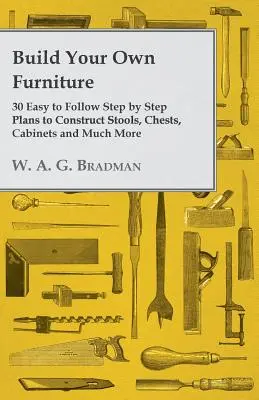 Bauen Sie Ihre eigenen Möbel - 30 einfach zu befolgende Schritt-für-Schritt-Pläne zum Bau von Hockern, Truhen, Schränken und vielem mehr - Build Your Own Furniture - 30 Easy to Follow Step by Step Plans to Construct Stools, Chests, Cabinets and Much More