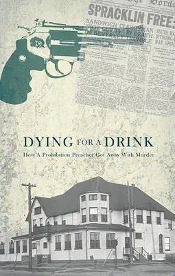 Sterben für einen Drink: Wie ein Prohibitionsprediger mit Mord davonkam - Dying for a Drink: How a Prohibition Preacher Got Away with Murder