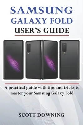 Samsung Galaxy Fold User's Guide: Ein praktischer Leitfaden mit fortgeschrittenen Tipps und Tricks, um Ihr Samsung Galaxy Fold zu beherrschen - Samsung Galaxy Fold User's Guide: A practical guide with advanced tips and tricks to master your Samsung Galaxy Fold