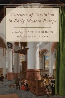 Kulturen des Calvinismus im Europa der frühen Neuzeit - Cultures of Calvinism in Early Modern Europe