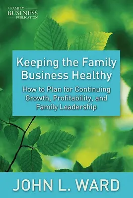 Das Familienunternehmen gesund erhalten: Wie man für kontinuierliches Wachstum, Rentabilität und Familienführung plant - Keeping the Family Business Healthy: How to Plan for Continuing Growth, Profitability, and Family Leadership
